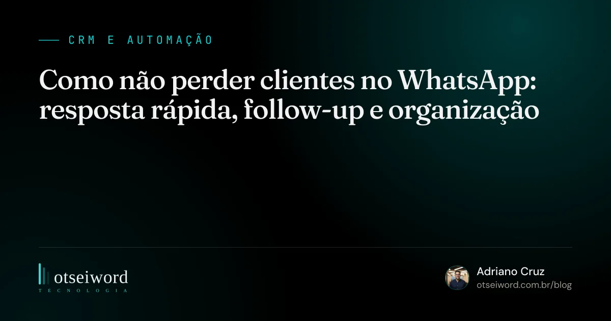 Como não perder clientes no WhatsApp: resposta rápida, follow-up e organização